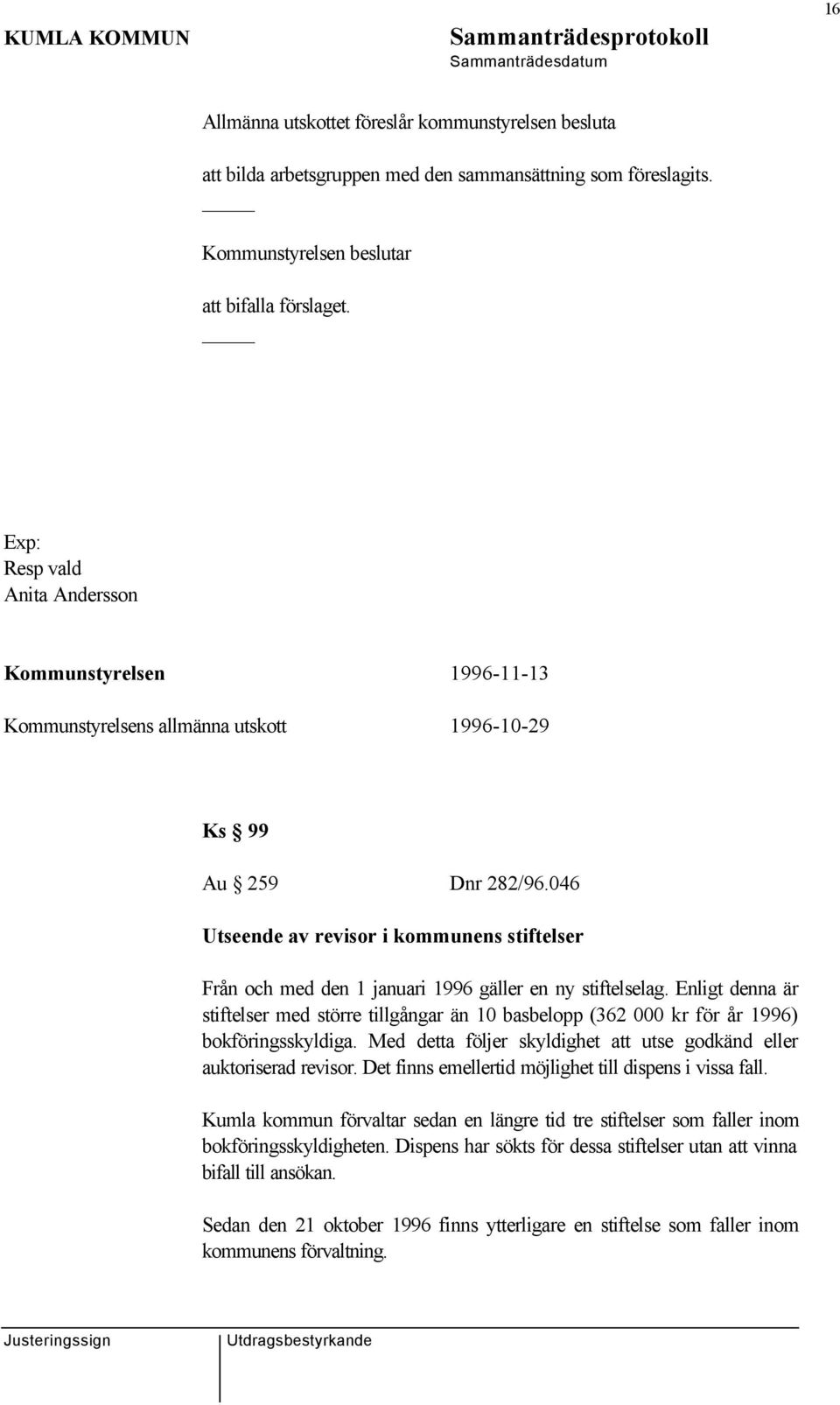 046 Utseende av revisor i kommunens stiftelser Från och med den 1 januari 1996 gäller en ny stiftelselag.