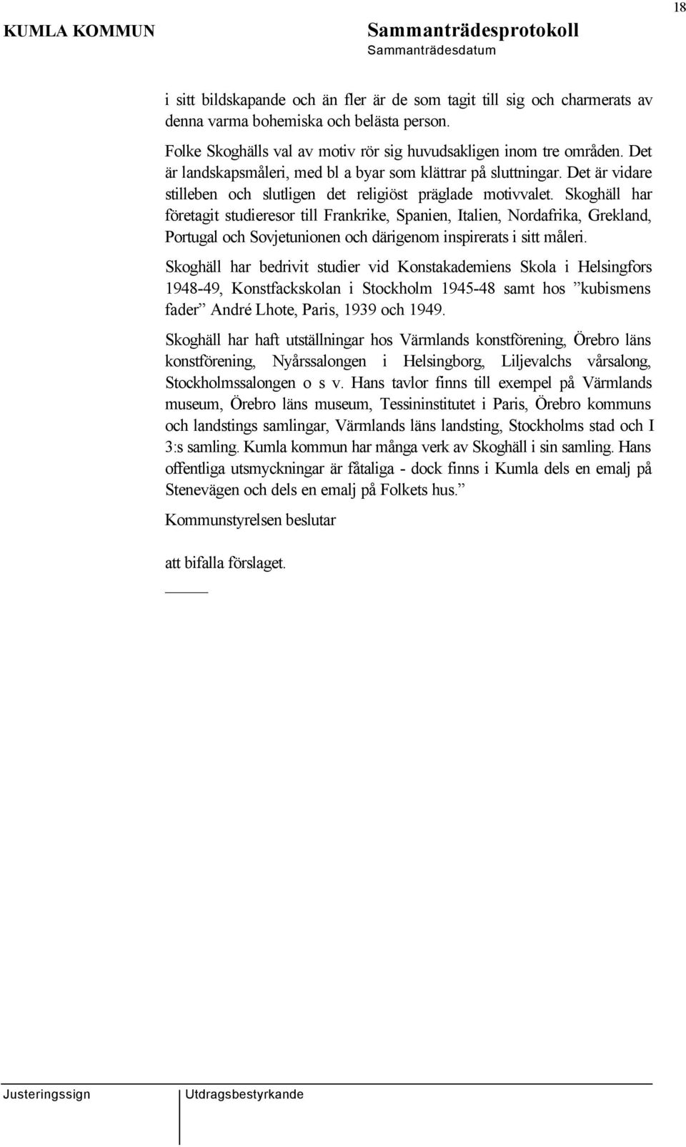 Skoghäll har företagit studieresor till Frankrike, Spanien, Italien, Nordafrika, Grekland, Portugal och Sovjetunionen och därigenom inspirerats i sitt måleri.