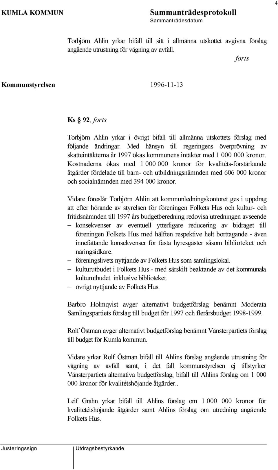 Med hänsyn till regeringens överprövning av skatteintäkterna år 1997 ökas kommunens intäkter med 1 000 000 kronor.