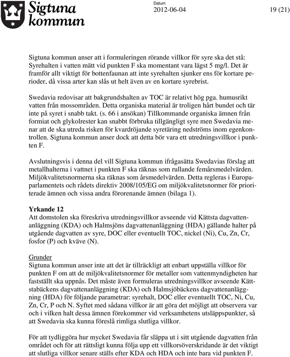 Swedavia redovisar att bakgrundshalten av TOC är relativt hög pga. humusrikt vatten från mossområden. Detta organiska material är troligen hårt bundet och tär inte på syret i snabb takt. (s.