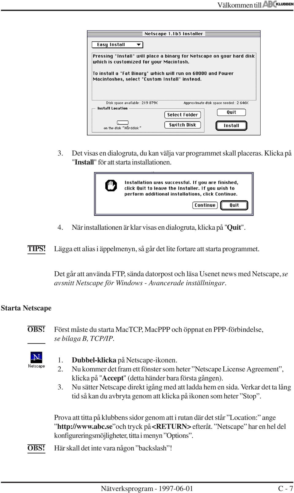 Det går att använda FTP, sända datorpost och läsa Usenet news med Netscape, se avsnitt Netscape för Windows - Avancerade inställningar.