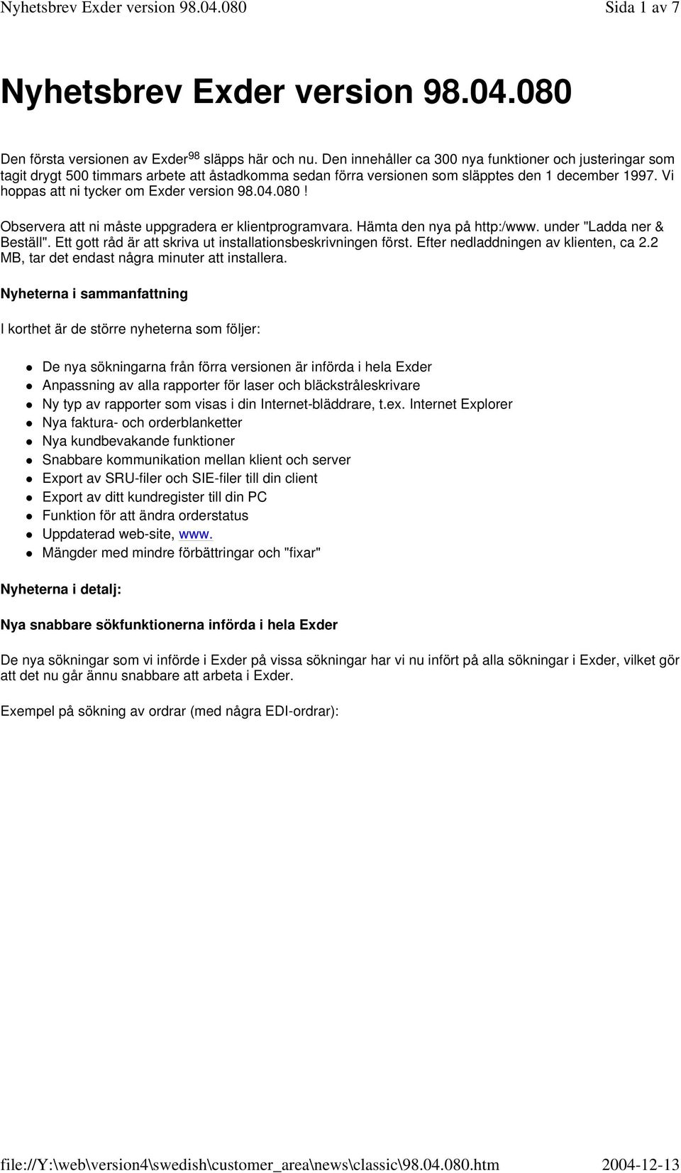 Vi hoppas att ni tycker om Exder version 98.04.080! Observera att ni måste uppgradera er klientprogramvara. Hämta den nya på http:/www. under "Ladda ner & Beställ".