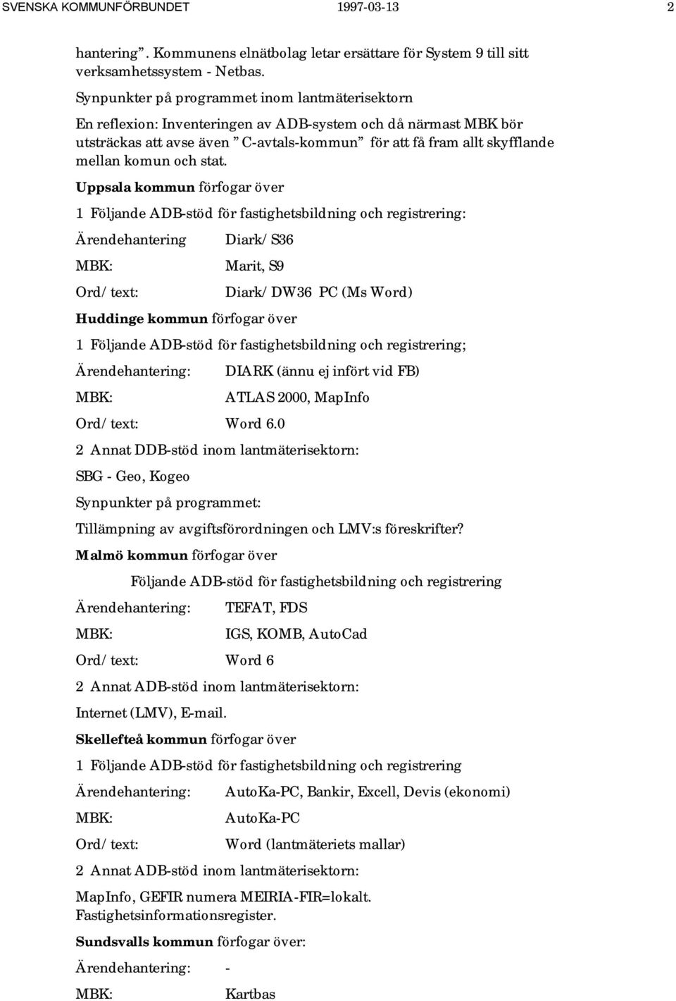 och stat. Uppsala kommun förfogar över : Ärendehantering Diark/S36 Marit, S9 Huddinge kommun förfogar över Diark/DW36 PC (Ms Word) ; Word 6.