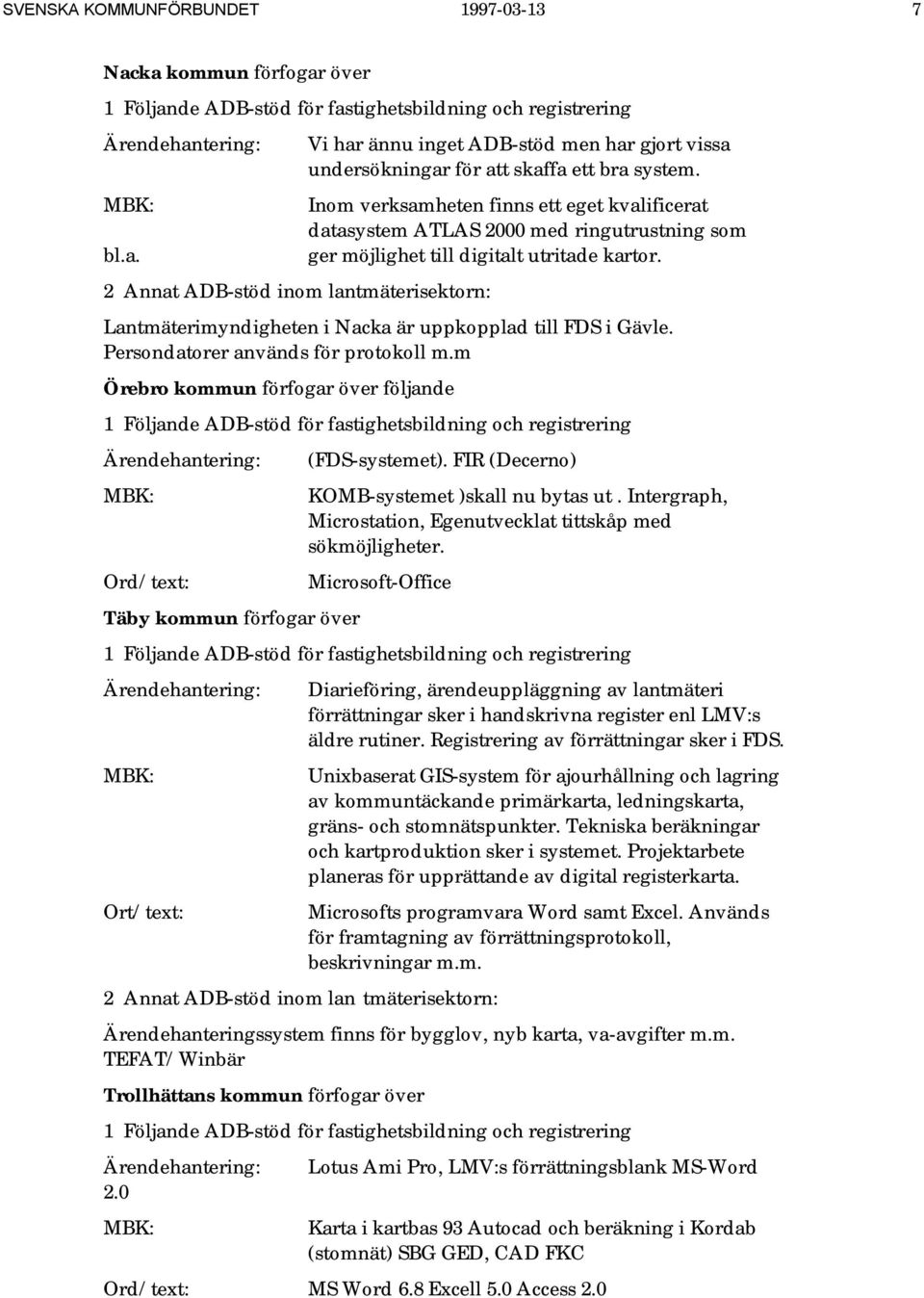 Persondatorer används för protokoll m.m Örebro kommun förfogar över följande Täby kommun förfogar över (FDS-systemet). FIR (Decerno) KOMB-systemet )skall nu bytas ut.