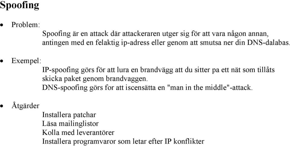 Exempel: IP-spoofing görs för att lura en brandvägg att du sitter pa ett nät som tillåts skicka paket genom brandvaggen.