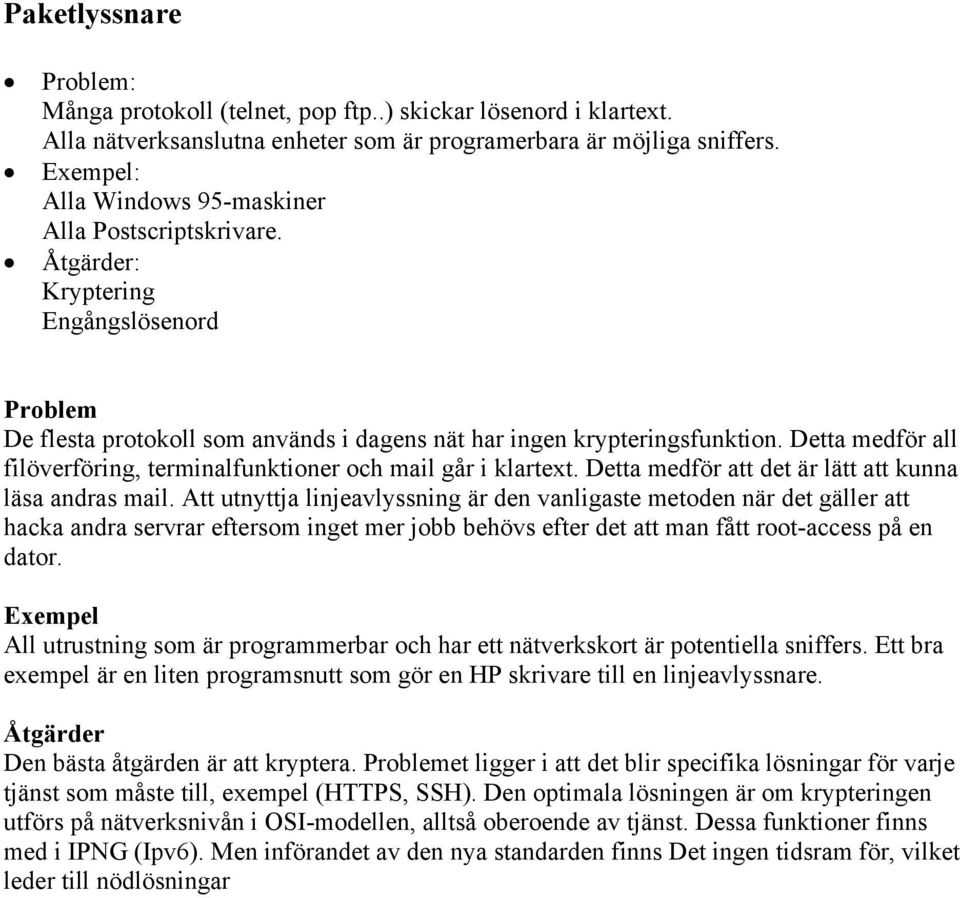 Detta medför all filöverföring, terminalfunktioner och mail går i klartext. Detta medför att det är lätt att kunna läsa andras mail.