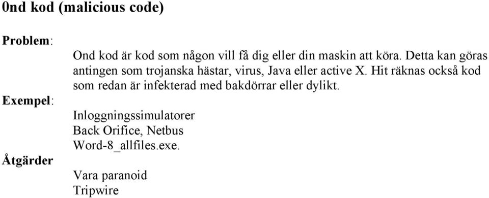 Detta kan göras antingen som trojanska hästar, virus, Java eller active X.