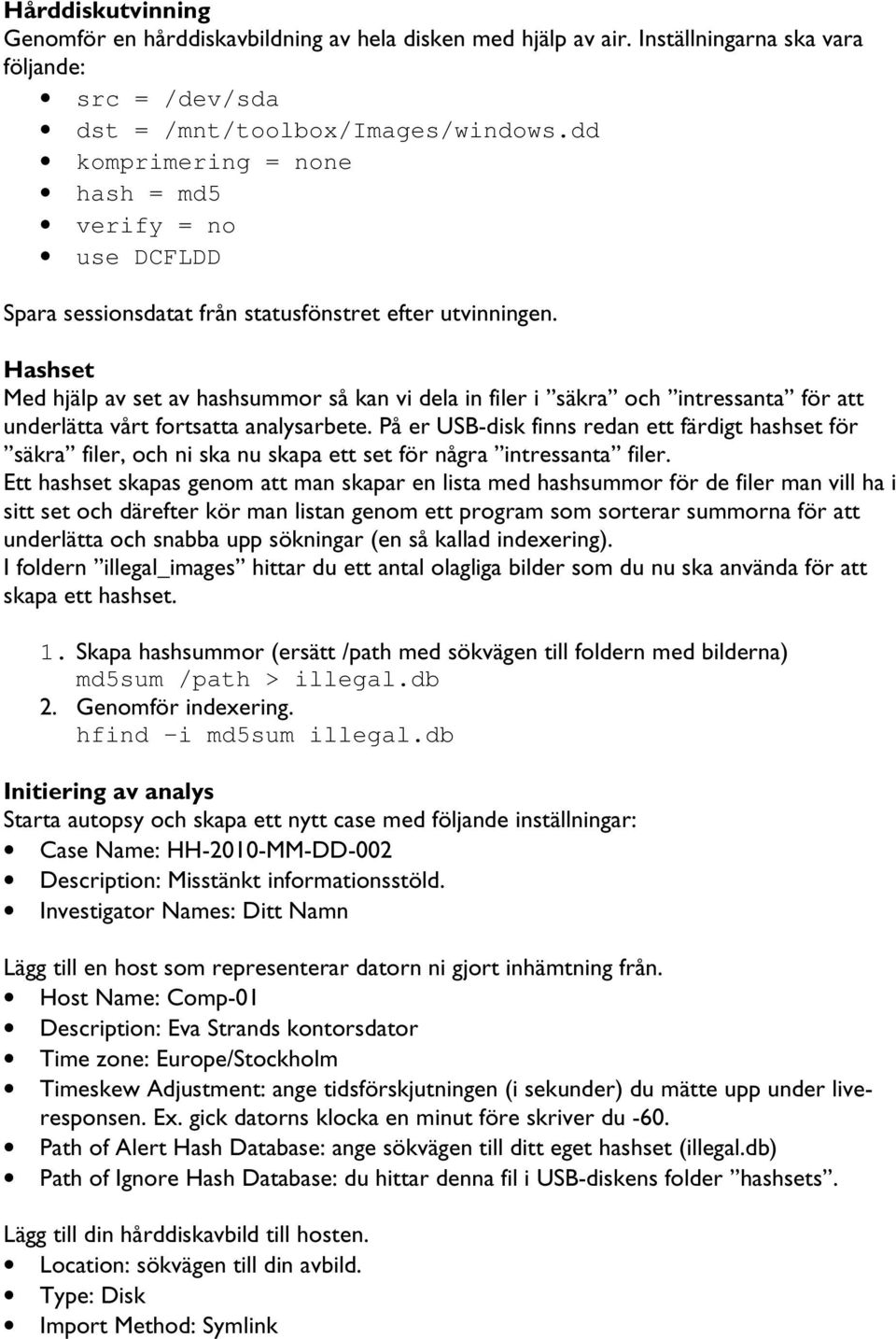 Hashset Med hjälp av set av hashsummor så kan vi dela in filer i säkra och intressanta för att underlätta vårt fortsatta analysarbete.