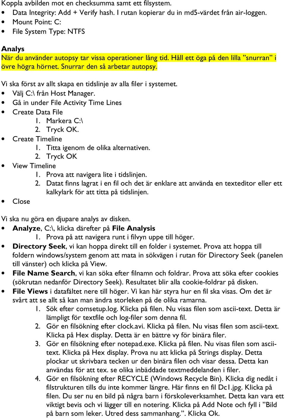 Vi ska först av allt skapa en tidslinje av alla filer i systemet. Välj C:\ från Host Manager. Gå in under File Activity Time Lines Create Data File 1. Markera C:\ 2. Tryck OK. Create Timeline 1.