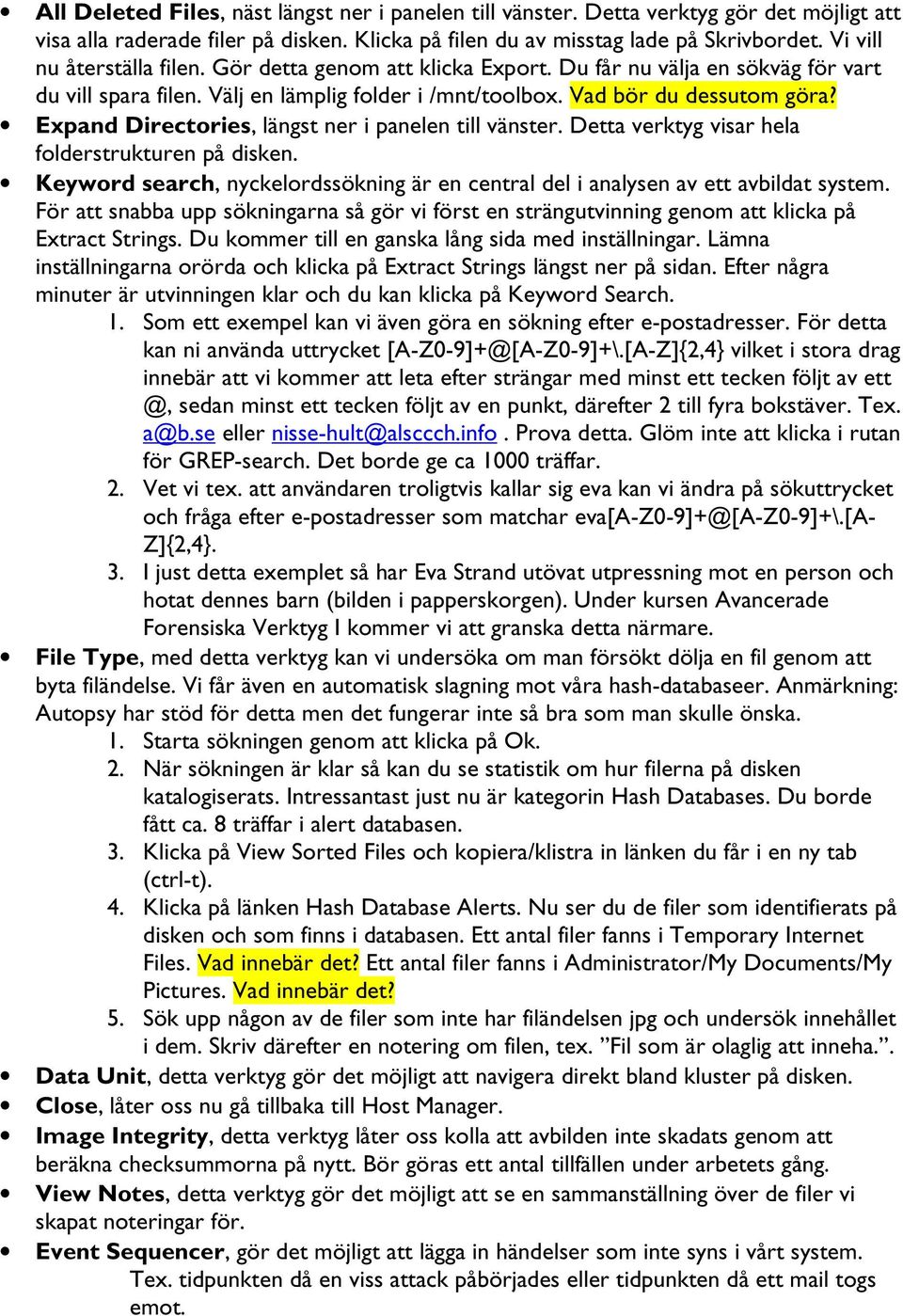 Expand Directories, längst ner i panelen till vänster. Detta verktyg visar hela folderstrukturen på disken. Keyword search, nyckelordssökning är en central del i analysen av ett avbildat system.