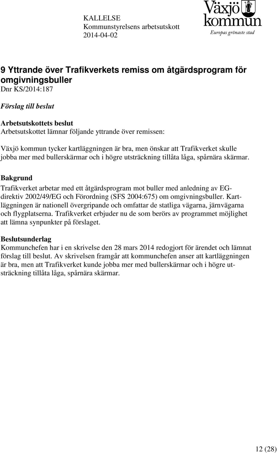 låga, spårnära skärmar. Bakgrund Trafikverket arbetar med ett åtgärdsprogram mot buller med anledning av EGdirektiv 2002/49/EG och Förordning (SFS 2004:675) om omgivningsbuller.