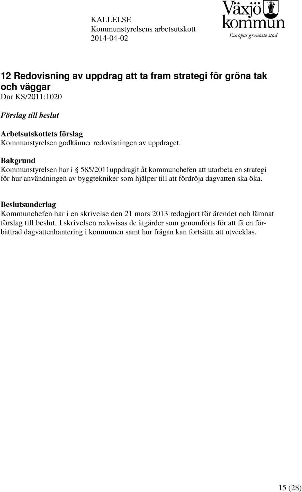 Bakgrund Kommunstyrelsen har i 585/2011uppdragit åt kommunchefen att utarbeta en strategi för hur användningen av byggtekniker som hjälper till att fördröja dagvatten ska