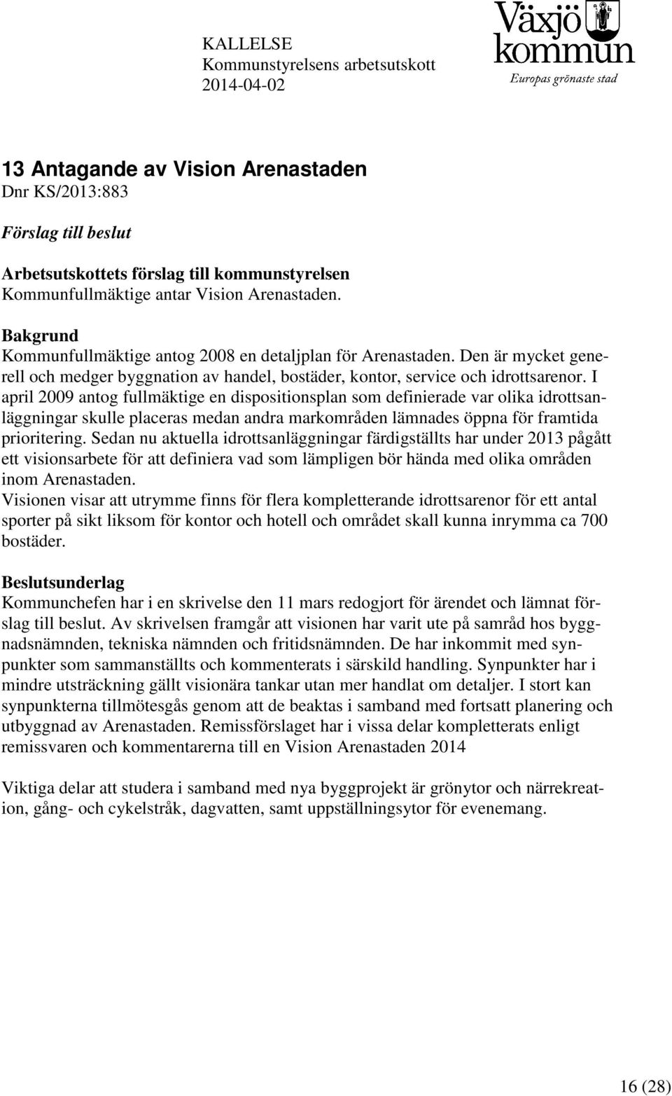 I april 2009 antog fullmäktige en dispositionsplan som definierade var olika idrottsanläggningar skulle placeras medan andra markområden lämnades öppna för framtida prioritering.