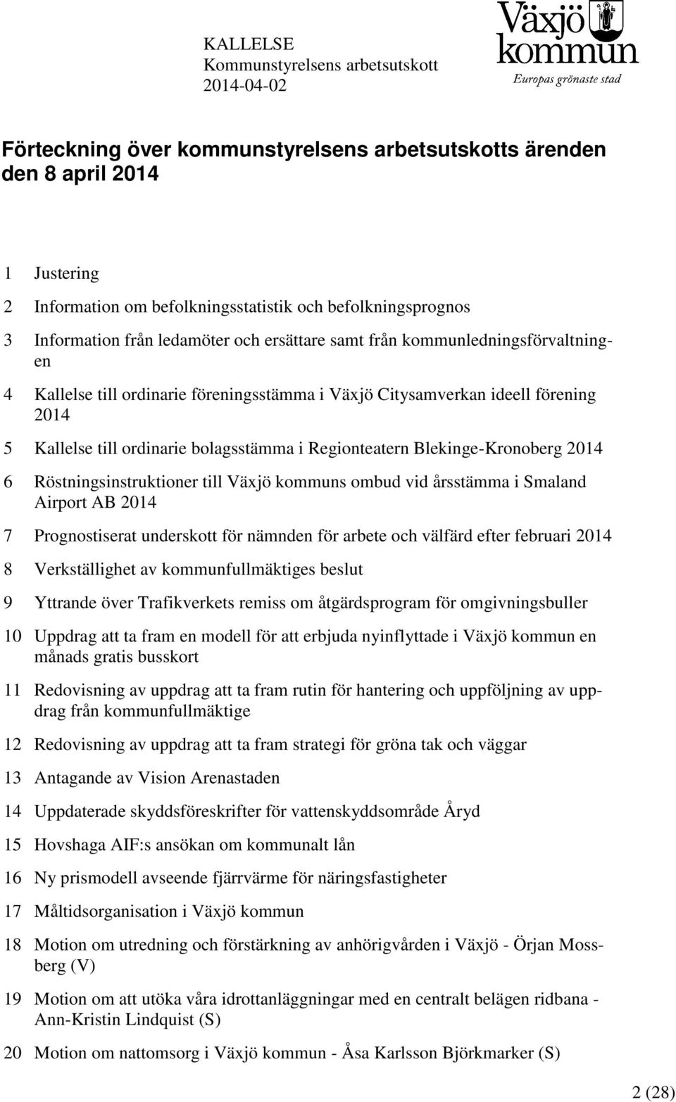 bolagsstämma i Regionteatern Blekinge-Kronoberg 2014 6 Röstningsinstruktioner till Växjö kommuns ombud vid årsstämma i Smaland Airport AB 2014 7 Prognostiserat underskott för nämnden för arbete och