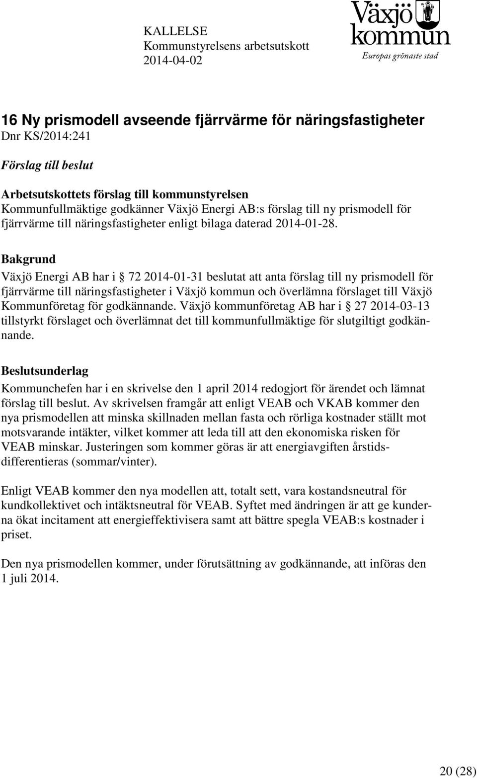 Bakgrund Växjö Energi AB har i 72 2014-01-31 beslutat att anta förslag till ny prismodell för fjärrvärme till näringsfastigheter i Växjö kommun och överlämna förslaget till Växjö Kommunföretag för