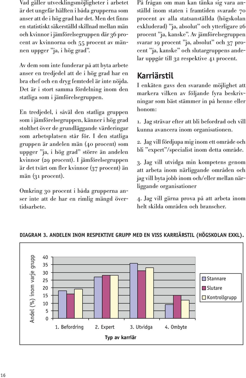 Av dem som inte funderar på att byta arbete anser en tredjedel att de i hög grad har en bra chef och en dryg femtedel är inte nöjda.