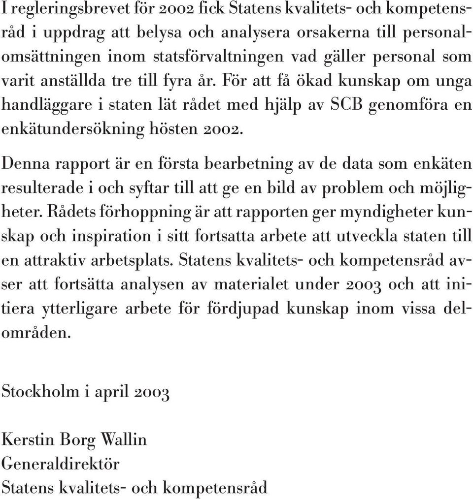 Denna rapport är en första bearbetning av de data som enkäten resulterade i och syftar till att ge en bild av problem och möjligheter.