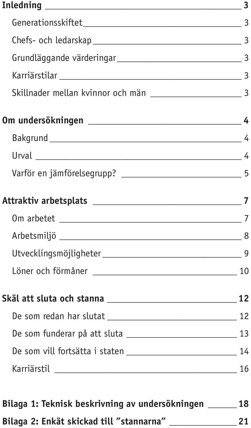 5 Attraktiv arbetsplats 7 Om arbetet 7 Arbetsmiljö 8 Utvecklingsmöjligheter 9 Löner och förmåner 10 Skäl att sluta och stanna 12 De