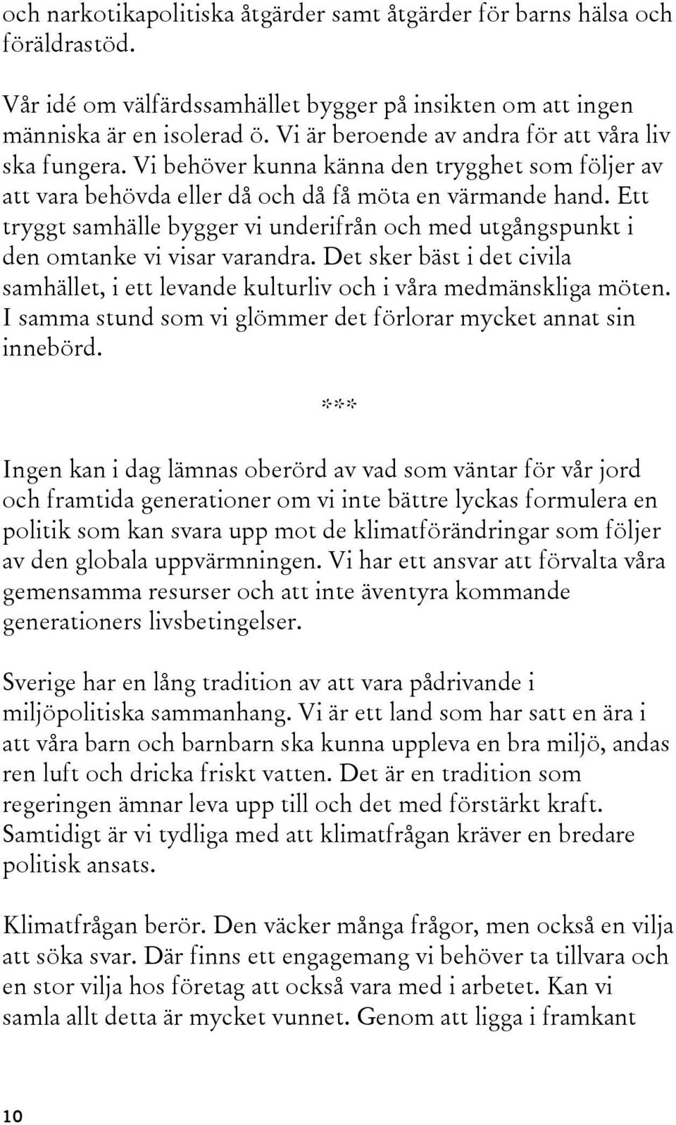 Ett tryggt samhälle bygger vi underifrån och med utgångspunkt i den omtanke vi visar varandra. Det sker bäst i det civila samhället, i ett levande kulturliv och i våra medmänskliga möten.