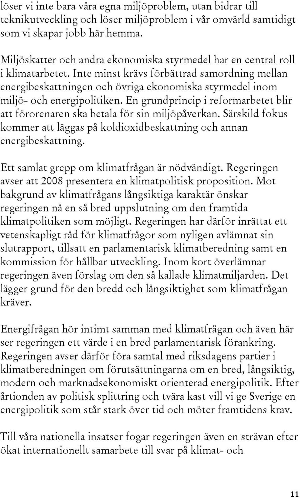 Inte minst krävs förbättrad samordning mellan energibeskattningen och övriga ekonomiska styrmedel inom miljö- och energipolitiken.