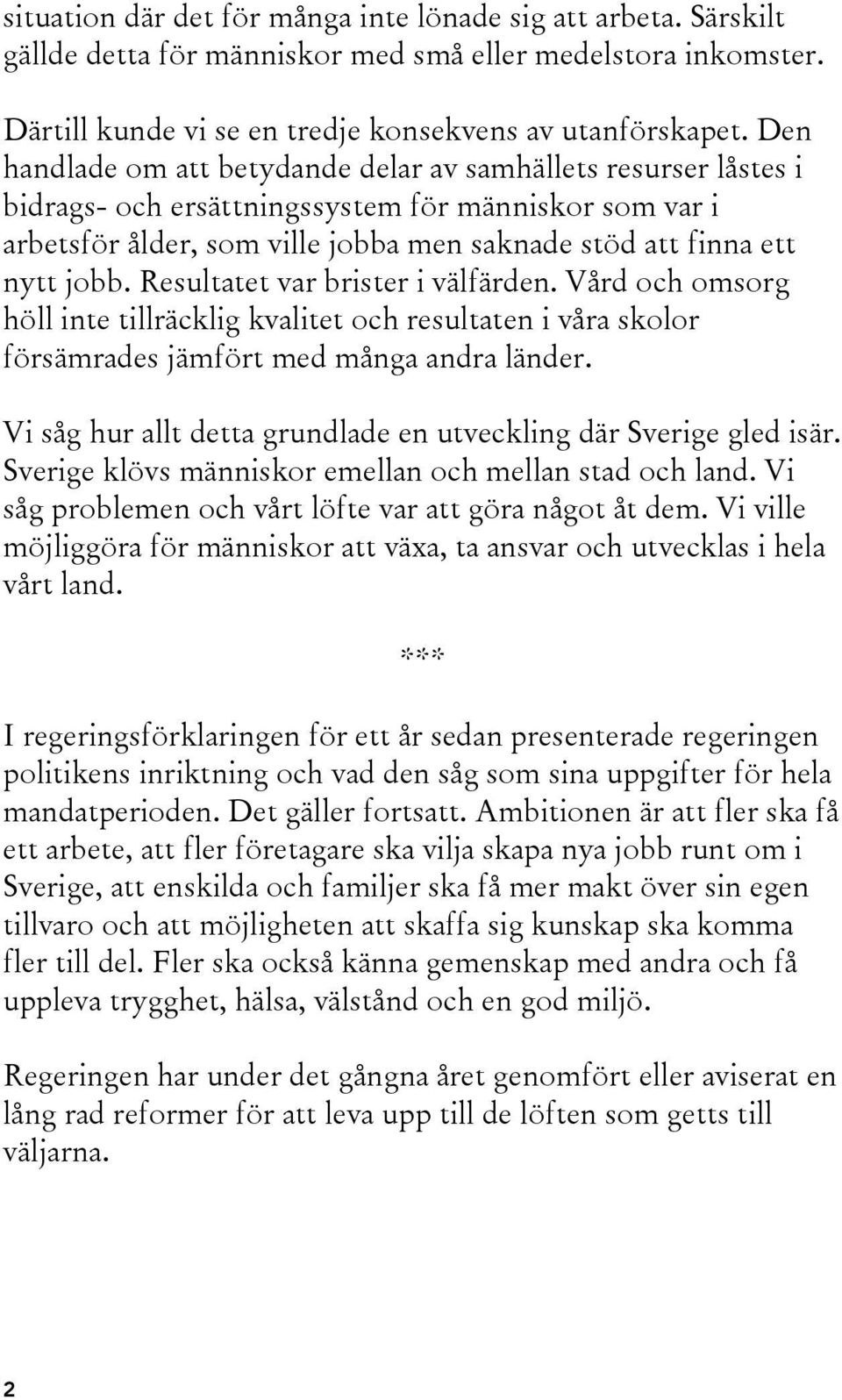 Resultatet var brister i välfärden. Vård och omsorg höll inte tillräcklig kvalitet och resultaten i våra skolor försämrades jämfört med många andra länder.