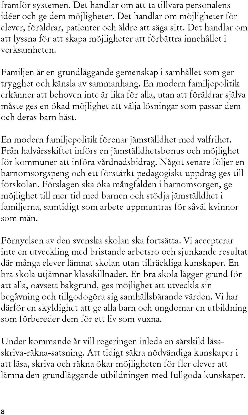 En modern familjepolitik erkänner att behoven inte är lika för alla, utan att föräldrar själva måste ges en ökad möjlighet att välja lösningar som passar dem och deras barn bäst.