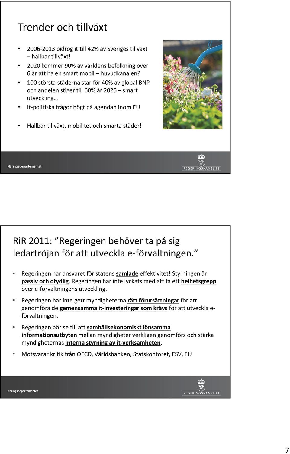 RiR 2011: Regeringen behöver ta på sig ledartröjan för att utveckla e-förvaltningen. Regeringen har ansvaret för statens samlade effektivitet! Styrningen är passiv och otydlig.