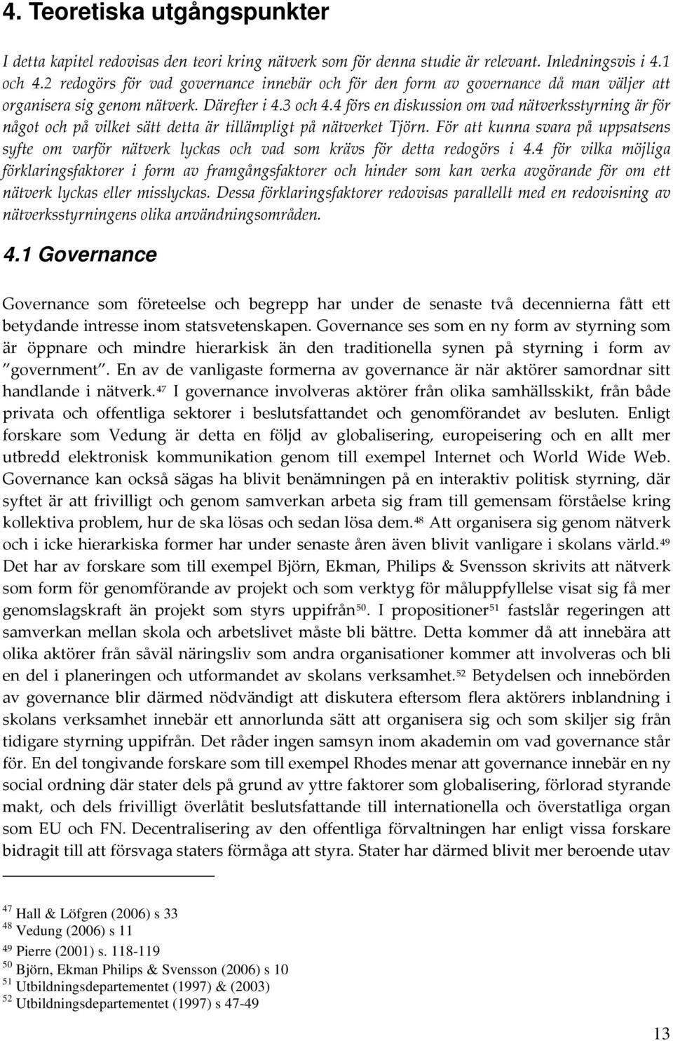 4 förs en diskussion om vad nätverksstyrning är för något och på vilket sätt detta är tillämpligt på nätverket Tjörn.