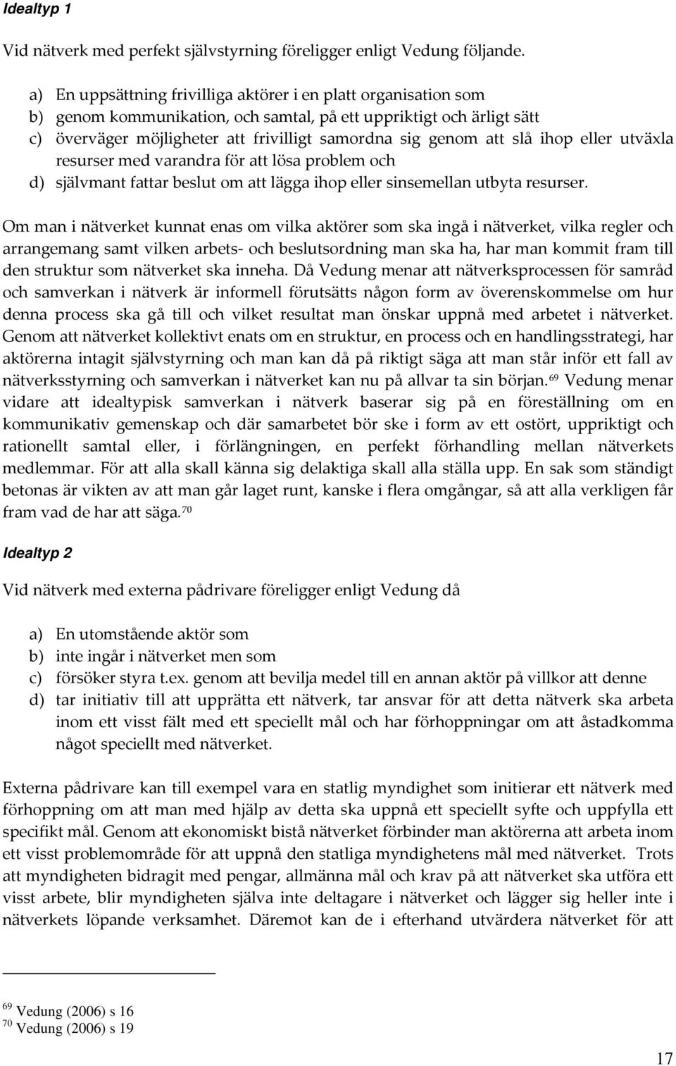 slå ihop eller utväxla resurser med varandra för att lösa problem och d) självmant fattar beslut om att lägga ihop eller sinsemellan utbyta resurser.