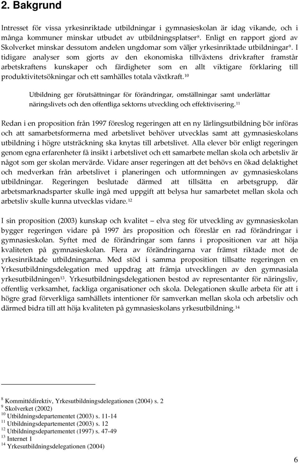 I tidigare analyser som gjorts av den ekonomiska tillväxtens drivkrafter framstår arbetskraftens kunskaper och färdigheter som en allt viktigare förklaring till produktivitetsökningar och ett