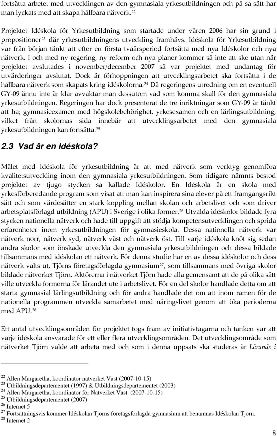 Idéskola för Yrkesutbildning var från början tänkt att efter en första tvåårsperiod fortsätta med nya Idéskolor och nya nätverk.