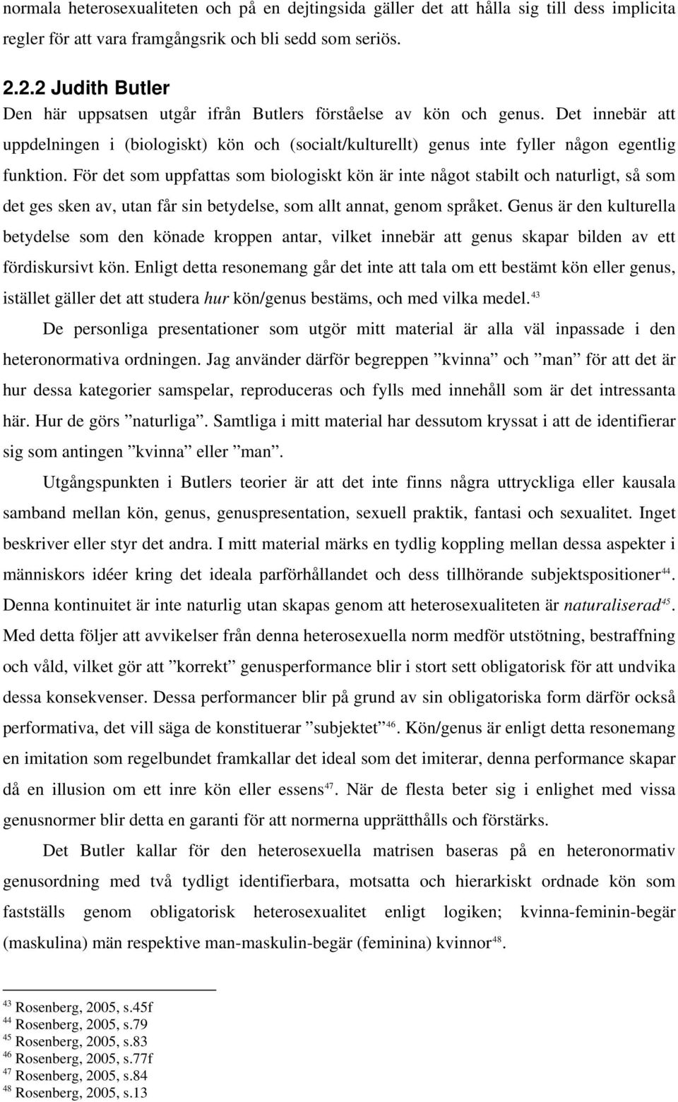 För det som uppfattas som biologiskt kön är inte något stabilt och naturligt, så som det ges sken av, utan får sin betydelse, som allt annat, genom språket.