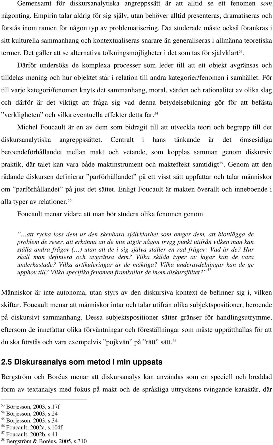 Det studerade måste också förankras i sitt kulturella sammanhang och kontextualiseras snarare än generaliseras i allmänna teoretiska termer.