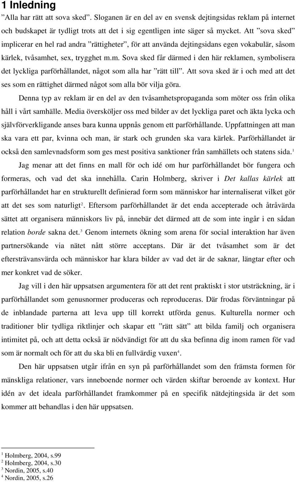 Att sova sked är i och med att det ses som en rättighet därmed något som alla bör vilja göra. Denna typ av reklam är en del av den tvåsamhetspropaganda som möter oss från olika håll i vårt samhälle.