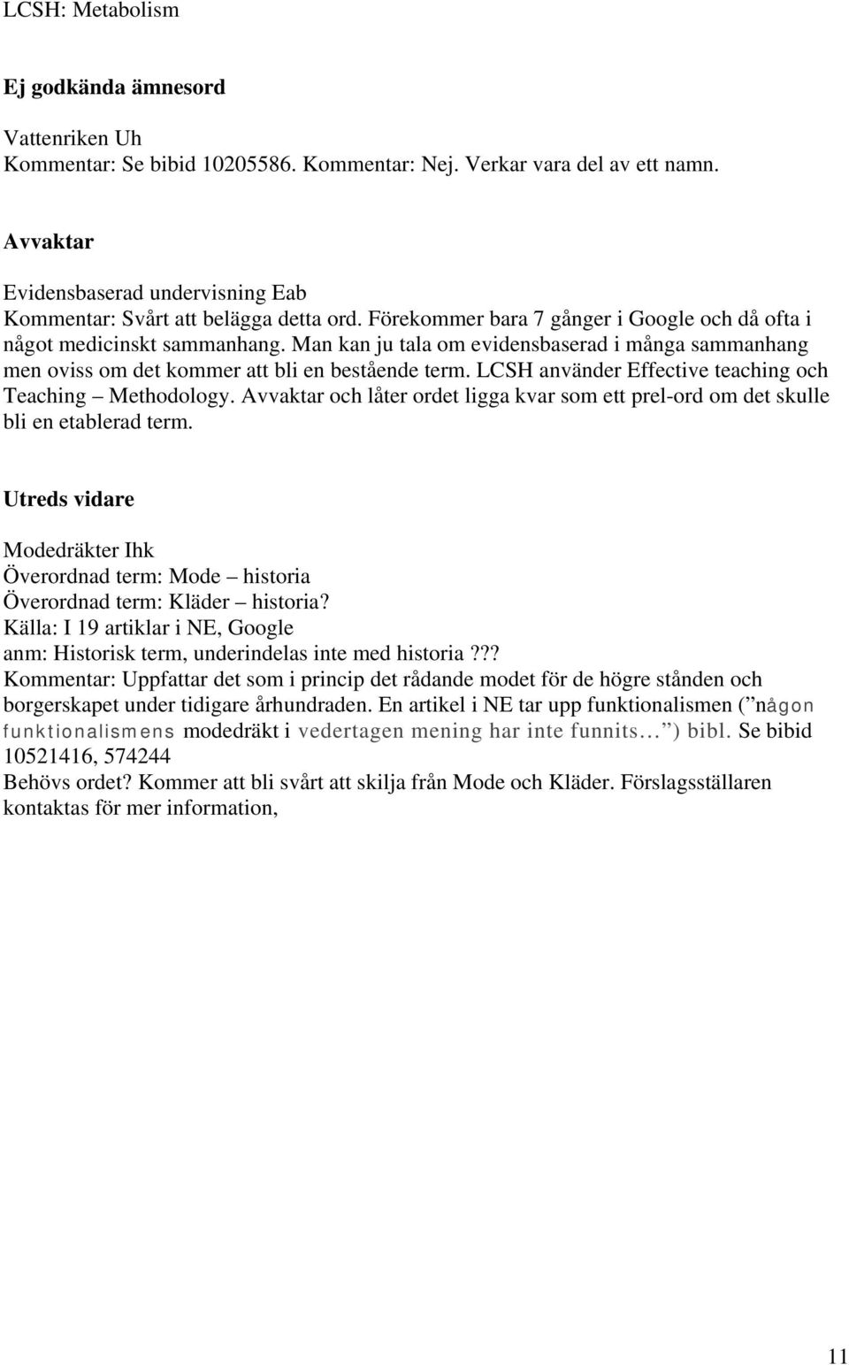 Man kan ju tala om evidensbaserad i många sammanhang men oviss om det kommer att bli en bestående term. LCSH använder Effective teaching och Teaching Methodology.