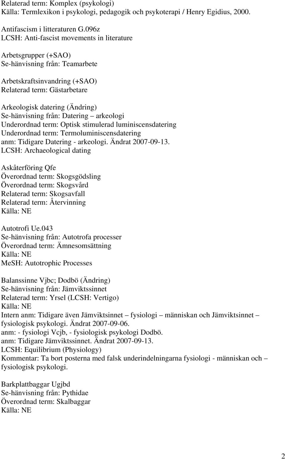 Se-hänvisning från: Datering arkeologi Underordnad term: Optisk stimulerad luminiscensdatering Underordnad term: Termoluminiscensdatering anm: Tidigare Datering - arkeologi. Ändrat 2007-09-13.