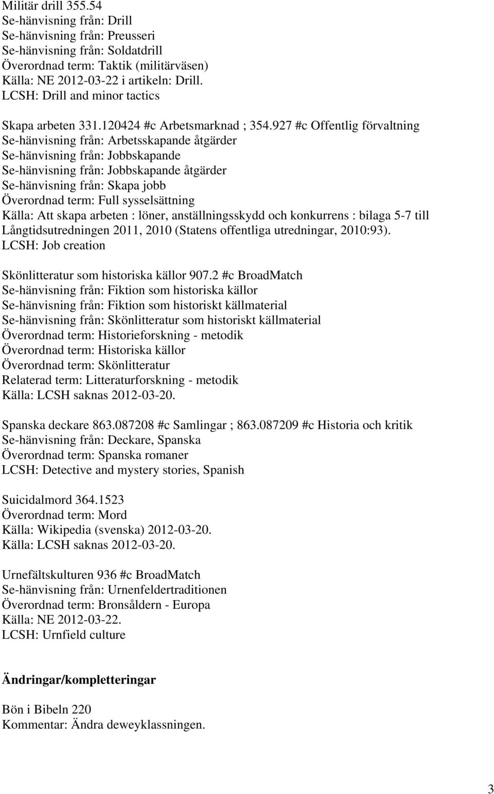 927 #c Offentlig förvaltning Se-hänvisning från: Arbetsskapande åtgärder Se-hänvisning från: Jobbskapande Se-hänvisning från: Jobbskapande åtgärder Se-hänvisning från: Skapa jobb Överordnad term: