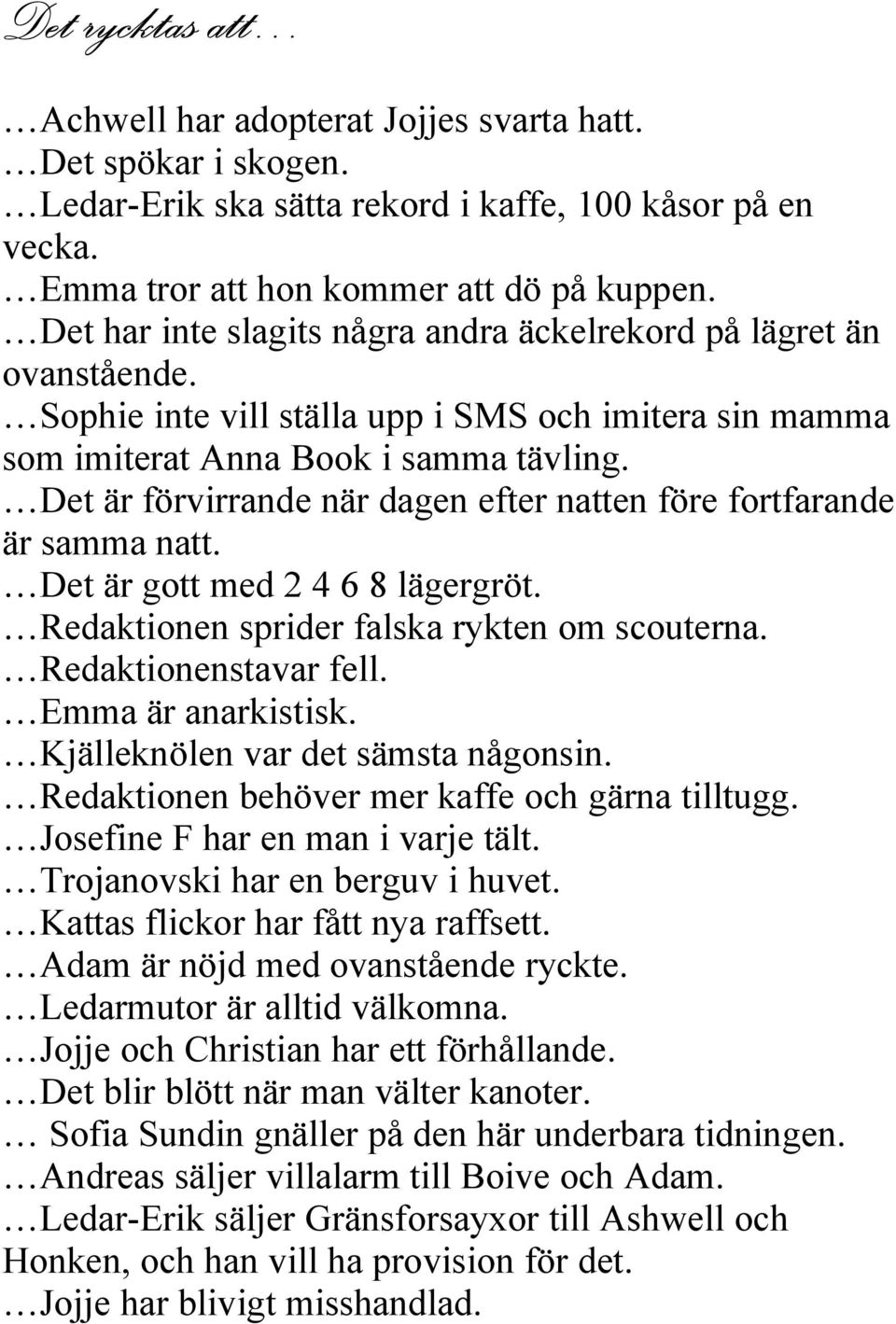 Det är förvirrande när dagen efter natten före fortfarande är samma natt. Det är gott med 2 4 6 8 lägergröt. Redaktionen sprider falska rykten om scouterna. Redaktionenstavar fell.