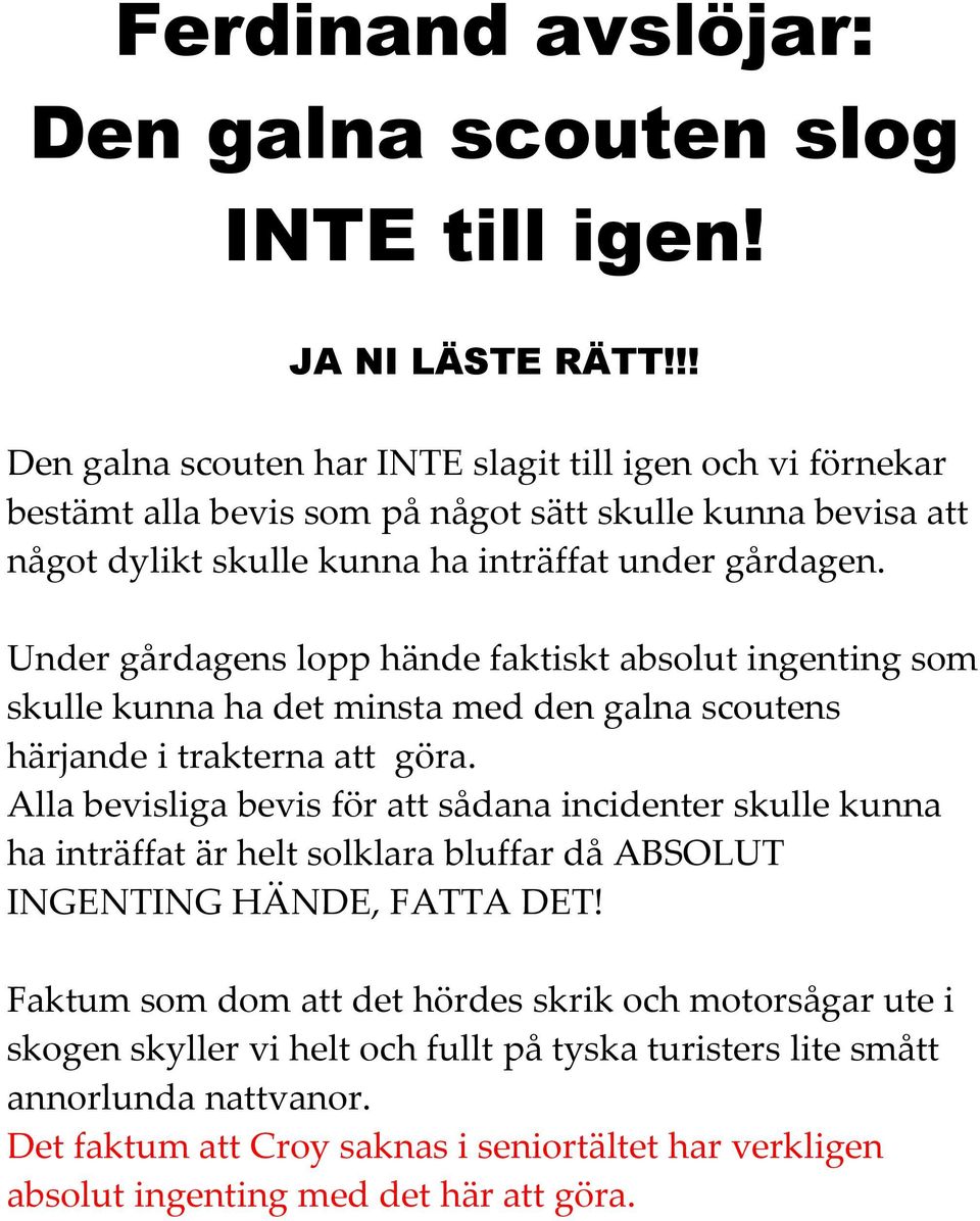 Under gårdagens lopp hände faktiskt absolut ingenting som skulle kunna ha det minsta med den galna scoutens härjande i trakterna att göra.