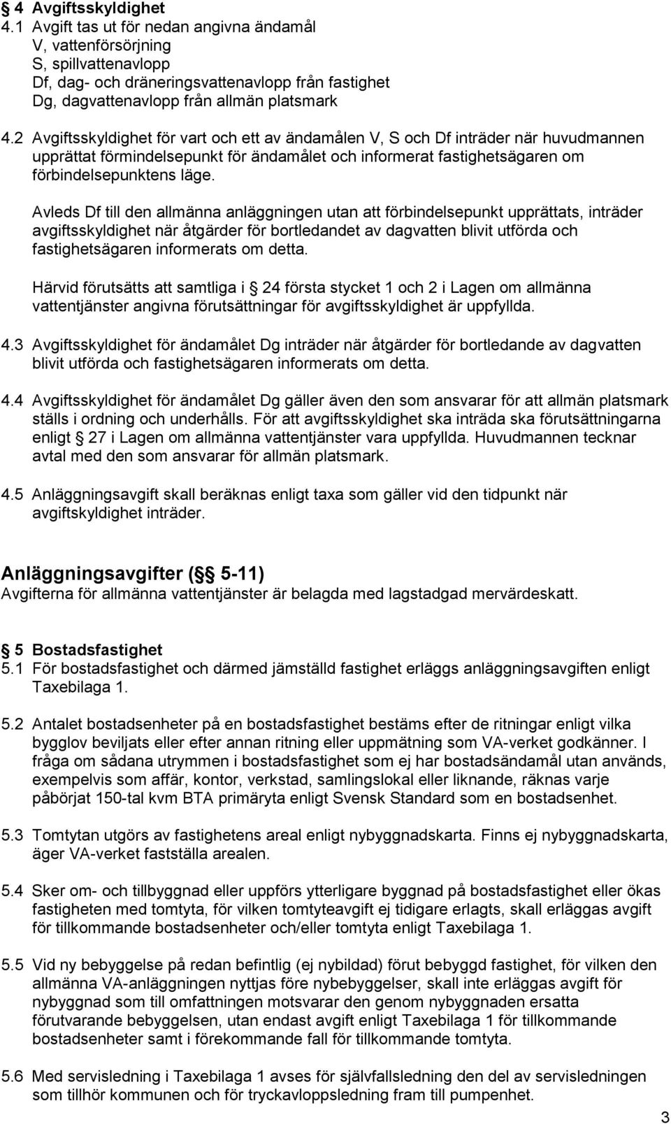 2 Avgiftsskyldighet för vart och ett av ändamålen V, S och Df inträder när huvudmannen upprättat förmindelsepunkt för ändamålet och informerat fastighetsägaren om förbindelsepunktens läge.