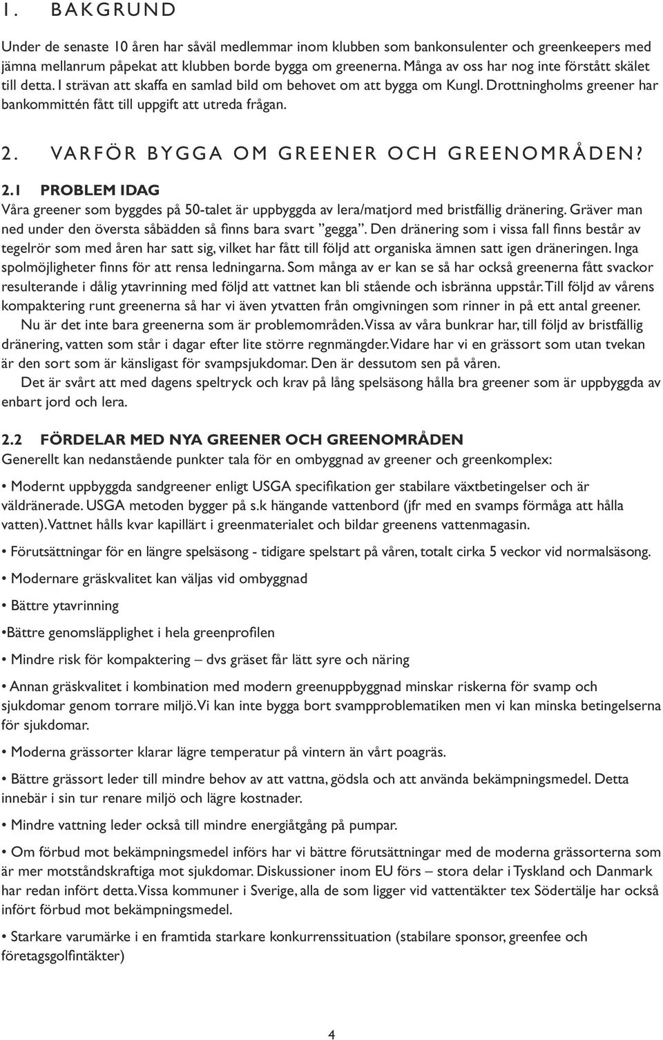 2. VA r f ö r b y g g A o M g r e e n e r o c h g r e e n o M r å d e n? 2.1 Problem idag Våra greener som byggdes på 50-talet är uppbyggda av lera/matjord med bristfällig dränering.