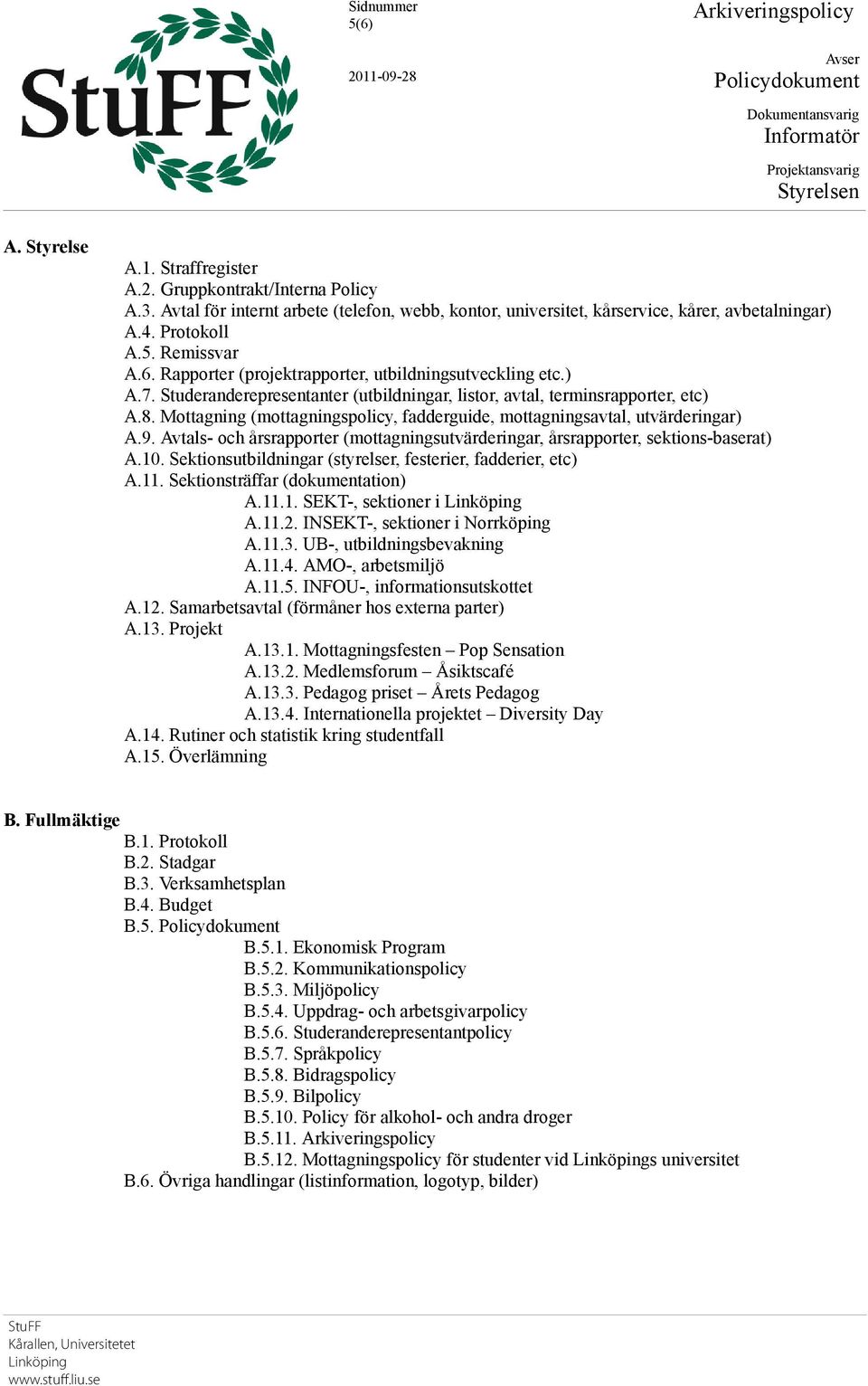 Mottagning (mottagningspolicy, fadderguide, mottagningsavtal, utvärderingar) A.9. Avtals- och årsrapporter (mottagningsutvärderingar, årsrapporter, sektions-baserat) A.10.