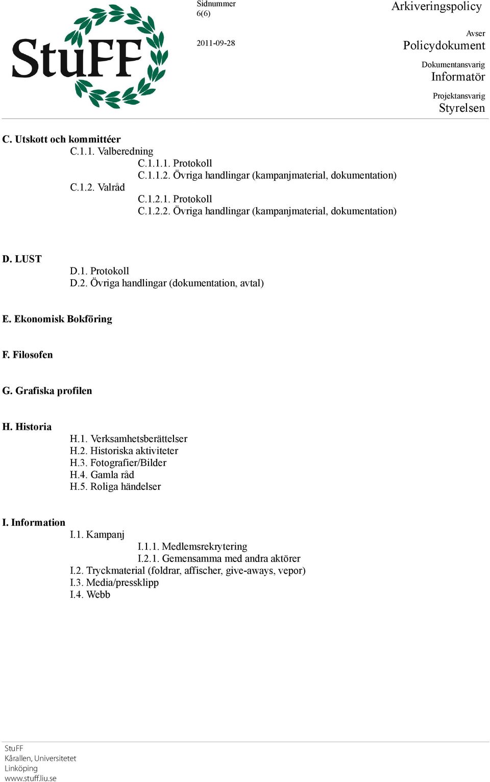 2. Historiska aktiviteter H.3. Fotografier/Bilder H.4. Gamla råd H.5. Roliga händelser I. Information I.1. Kampanj I.1.1. Medlemsrekrytering I.2.1. Gemensamma med andra aktörer I.