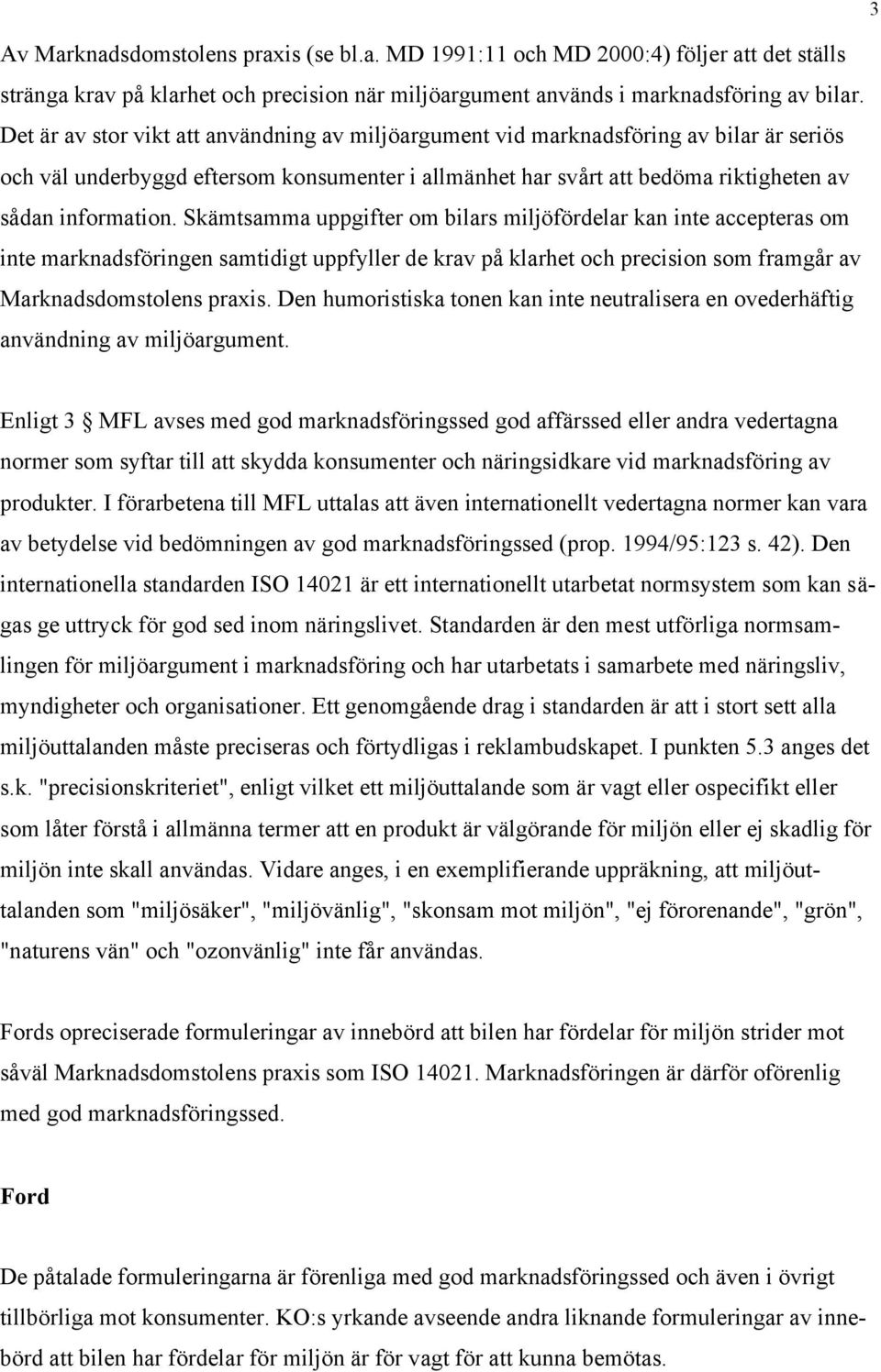 Skämtsamma uppgifter om bilars miljöfördelar kan inte accepteras om inte marknadsföringen samtidigt uppfyller de krav på klarhet och precision som framgår av Marknadsdomstolens praxis.