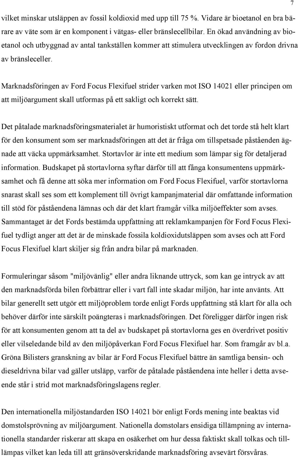 Marknadsföringen av Ford Focus Flexifuel strider varken mot ISO 14021 eller principen om att miljöargument skall utformas på ett sakligt och korrekt sätt.