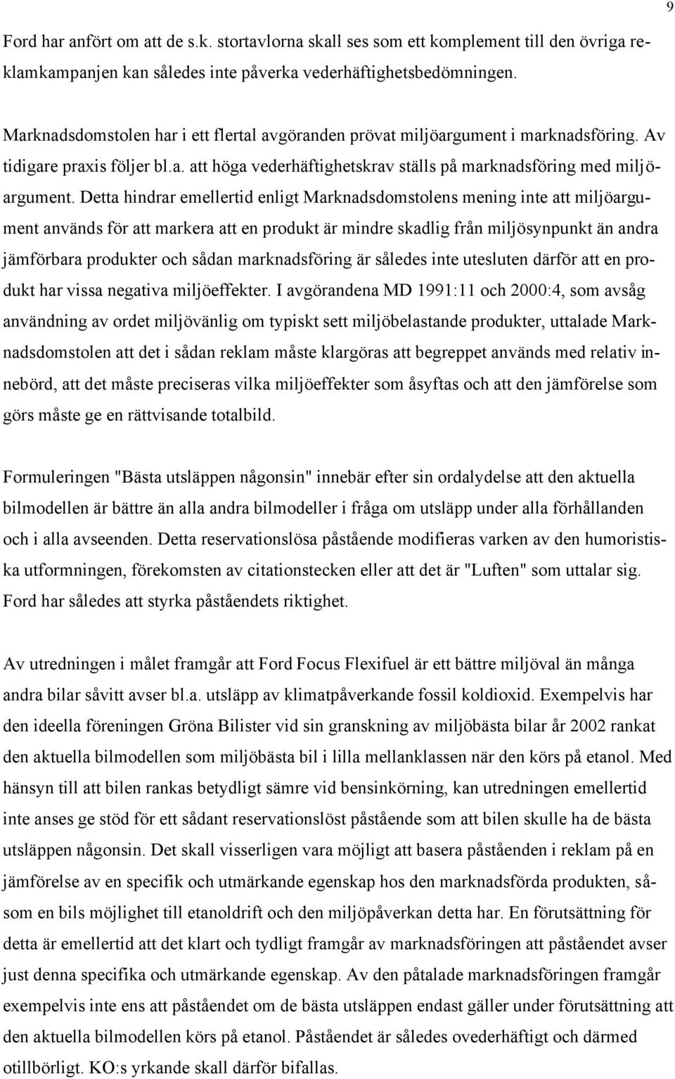 Detta hindrar emellertid enligt Marknadsdomstolens mening inte att miljöargument används för att markera att en produkt är mindre skadlig från miljösynpunkt än andra jämförbara produkter och sådan