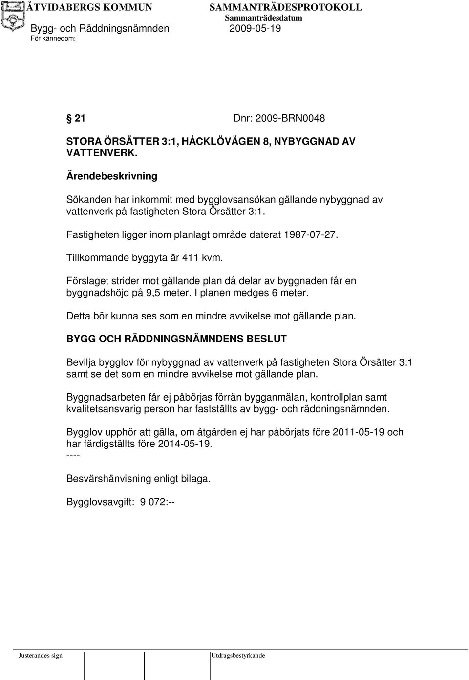 I planen medges 6 meter. Detta bör kunna ses som en mindre avvikelse mot gällande plan.