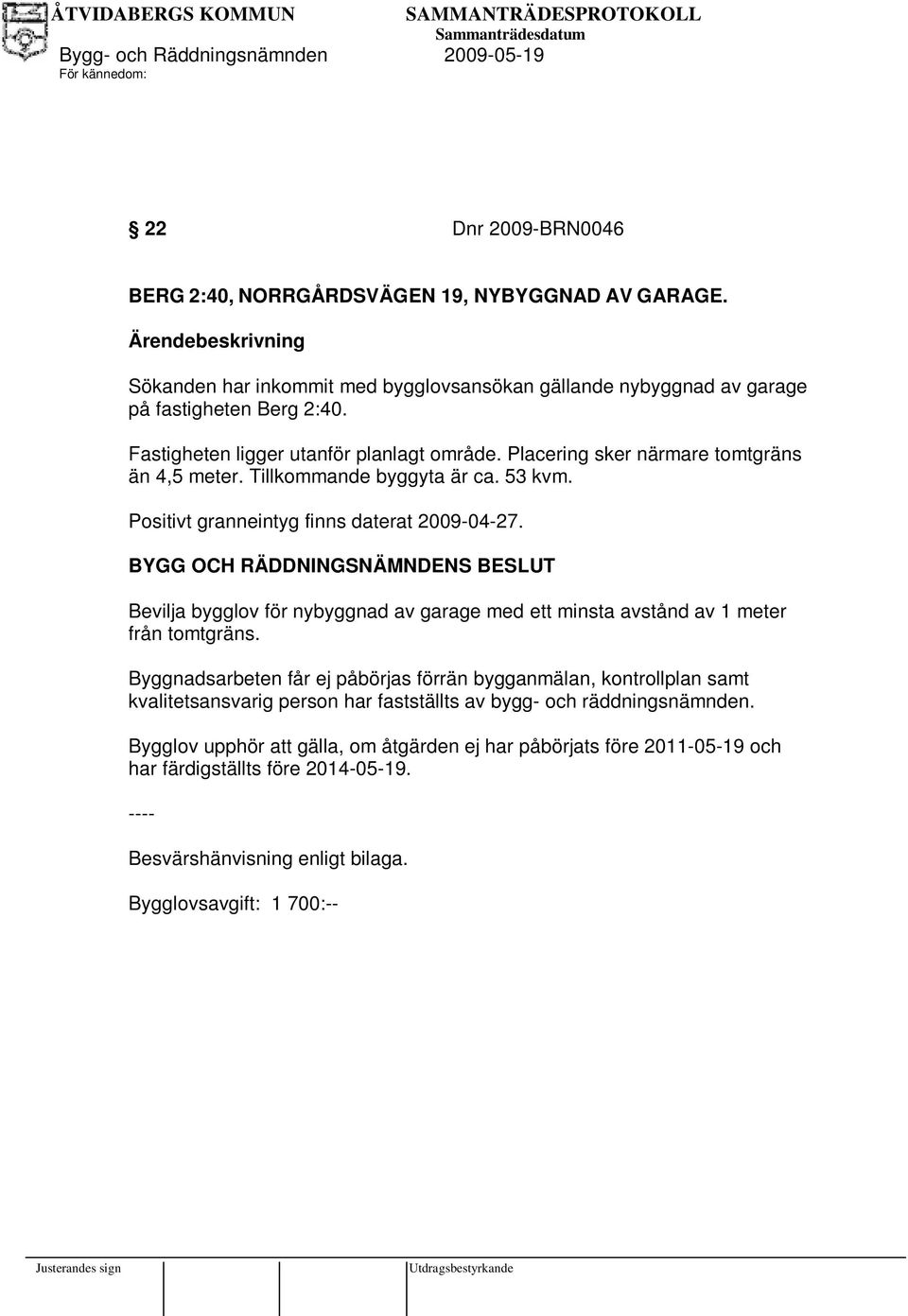 Bevilja bygglov för nybyggnad av garage med ett minsta avstånd av 1 meter från tomtgräns.