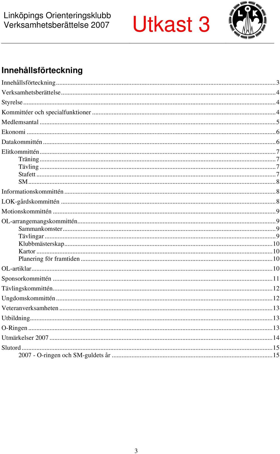 ..9 OL-arrangemangskommittén...9 Sammankomster...9 Tävlingar...9 Klubbmästerskap...10 Kartor...10 Planering för framtiden...10 OL-artiklar...10 Sponsorkommittén.