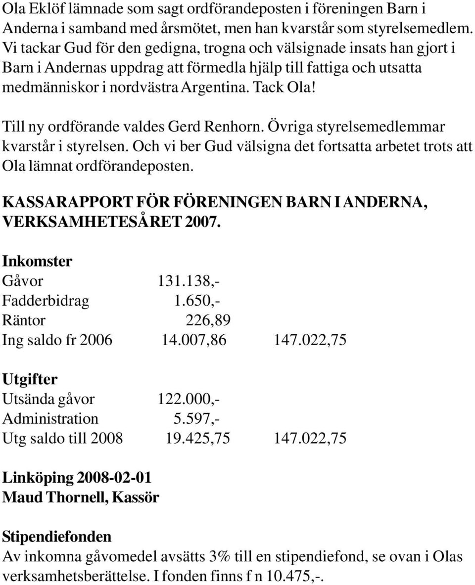 Till ny ordförande valdes Gerd Renhorn. Övriga styrelsemedlemmar kvarstår i styrelsen. Och vi ber Gud välsigna det fortsatta arbetet trots att Ola lämnat ordförandeposten.